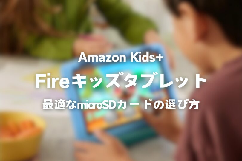 Amazon Fireキッズタブレットに最適なmicroSDカード｜おすすめ容量・性能を解説