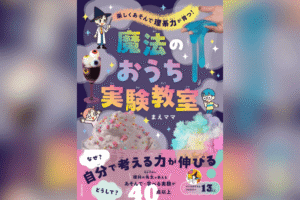 魔法のおうち実験教室｜楽しくあそんで理系力が育つ！