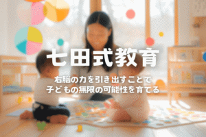 七田式教育とは？子どもの可能性を引き出す育て方・知育